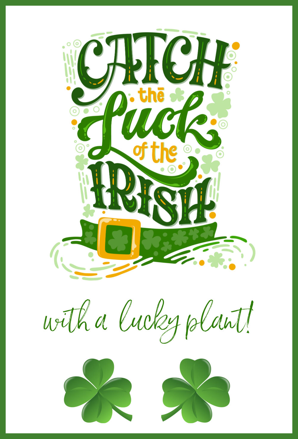 The luck of the Irish Graphic with green hat, shamrocks and words "Catch the luck df the Irish with lucky plants."