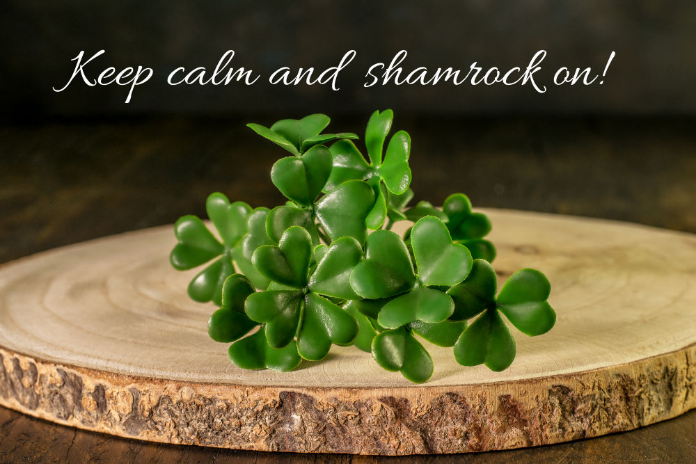 Keep calm and shamrock on Shamrocks on a wood round with words "Keep calm and shamrock on."