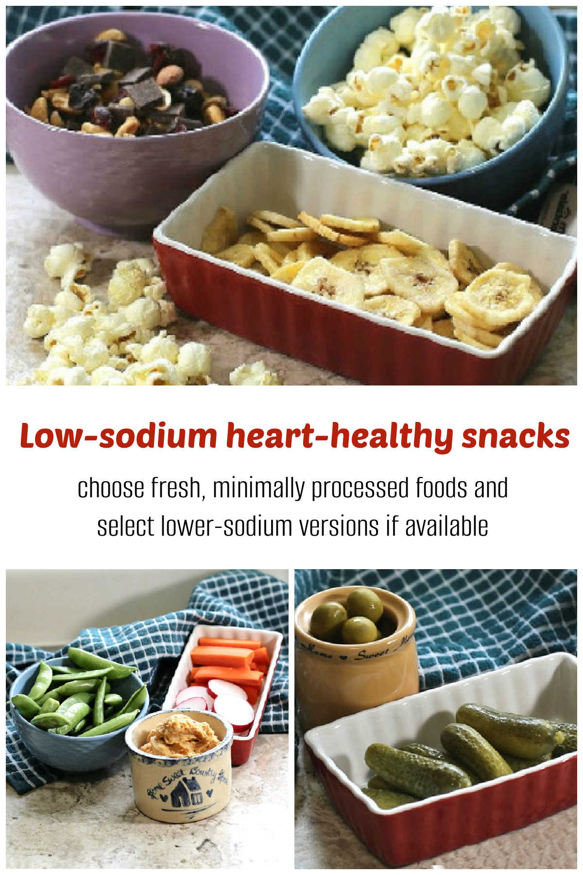 A collage with bowls of homemade trail mis, air popped popcorn, dried banana chips, fresh vegetables and pickles. Text readds Low-sodium heart-healthy snacks.